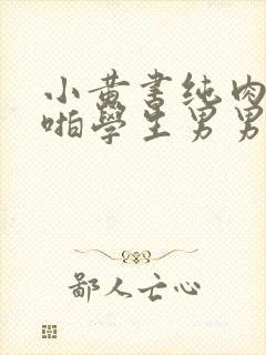 小黄书纯肉高H啪学生男男