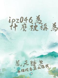 ipz046为什么被称为神作
