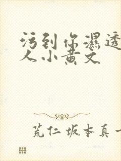 污到你湿透的多人小黄文