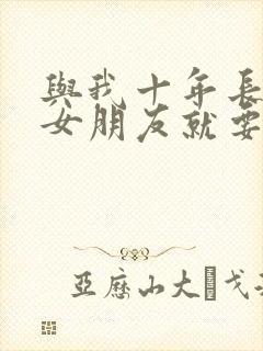 与我十年长跑的女朋友就要嫁人了