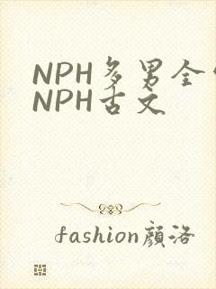 NPH多男全处NPH古文
