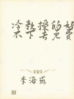 冷教授的好大坐不下去免费