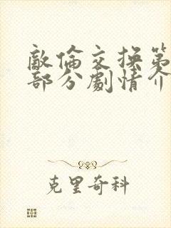 敌伦交换第21部分剧情介绍