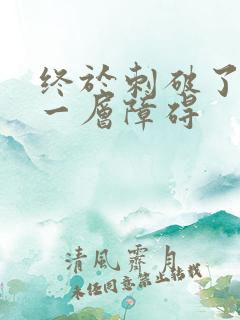 终于刺破了最后一层障碍