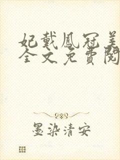 妃戴凤冠美如画全文免费阅读