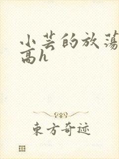 小芸的放荡日记高h