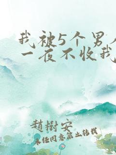 我被5个男人躁一夜不收我怎么办