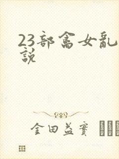 23部禽女乱小说