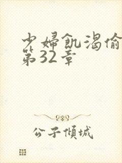 少妇饥渴偷公乱第32章