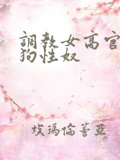 调教女高官为母狗性奴