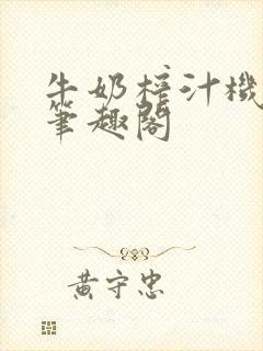 牛奶榨汁机po笔趣阁