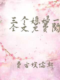 三个媳妇一锅烩全文免费阅读