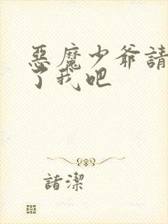 恶魔少爷请你饶了我吧