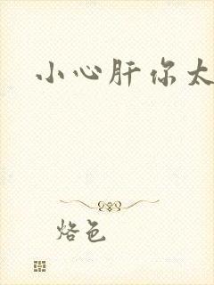 小心肝你太紧了