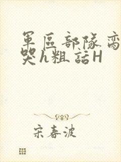 军区部队脔到她哭h粗话H