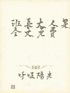 班长大人是S货全文免费