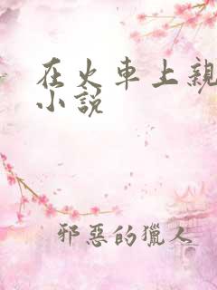 在火车上亲子伦小说