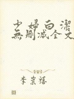 少 妇 白 洁无删减全文阅读