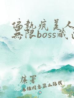 偏执疯美人玩哭无限boss藏匣