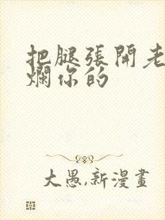 把腿张开老子臊烂你的