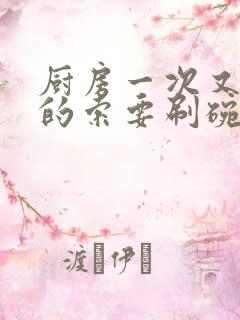 厨房一次又一次的索要刷碗穆天阳