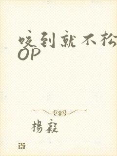 咬到就不松口POP