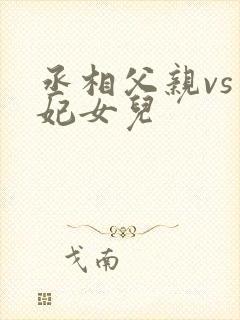 丞相父亲vs王妃女儿