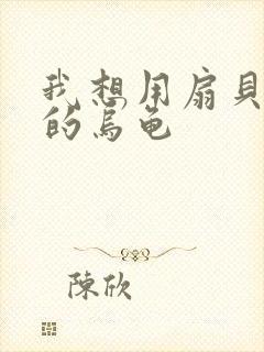 我想用扇贝夹你的乌龟