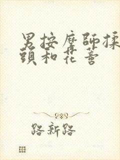 男按摩师揉我奶头和花蒂