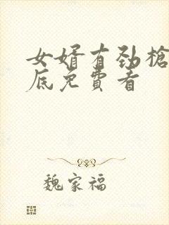 女婿有劲枪枪到底免费看