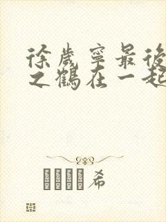 徐岁宁最后和洛之鹤在一起了吗