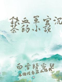 铁血军官沉迷绿茶的小说