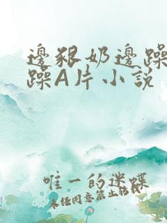 边啃奶边躁狠狠躁A片小说