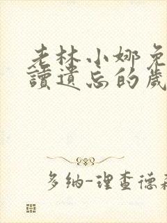 老林小娜免费阅读遗忘的岁月