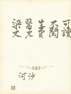 梁医生不可以全文免费阅读笔趣阁