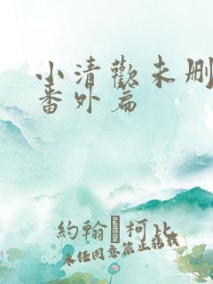 小清欢未删减版番外篇