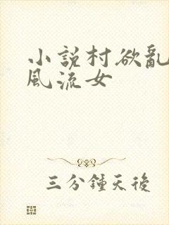 小说村欲乱乡野风流女