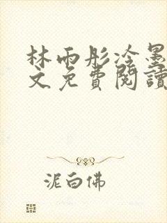 林雨彤冷墨寒全文免费阅读