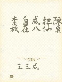 李自成把陈圆圆放在八仙桌前