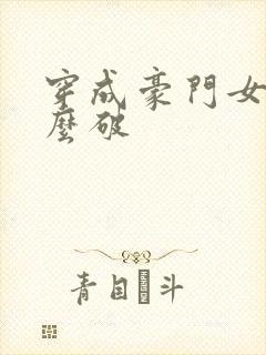 穿成豪门女配肿么破