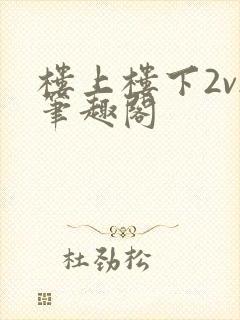楼上楼下2v2笔趣阁