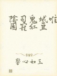 阴司鬼域唯一的团宠红豆