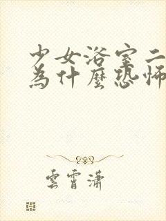 少女浴室二十天为什么恐怖