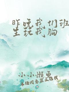 昨晚我们班六男生玩我胸