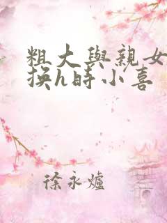 粗大与亲女伦交换h时小喜