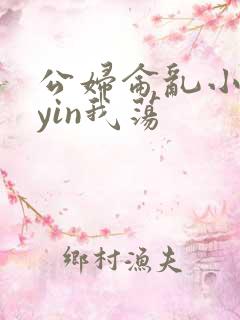 公妇仑乱小说你yin我荡