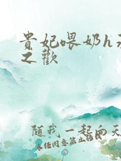 贵妃喂奶h承宠之欢