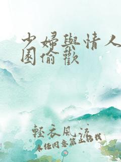 少妇与情人苹果园偷欢