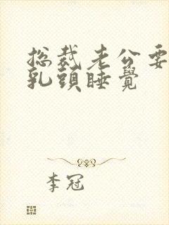 总裁老公要含着乳头睡觉