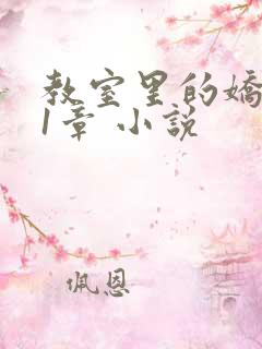 教室里的娇喘01章 小说